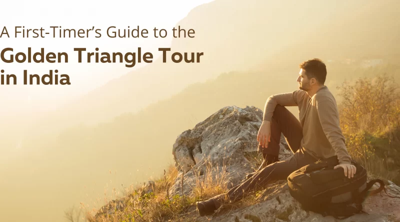 A First-Timer’s Guide to the Golden Triangle Tour in India